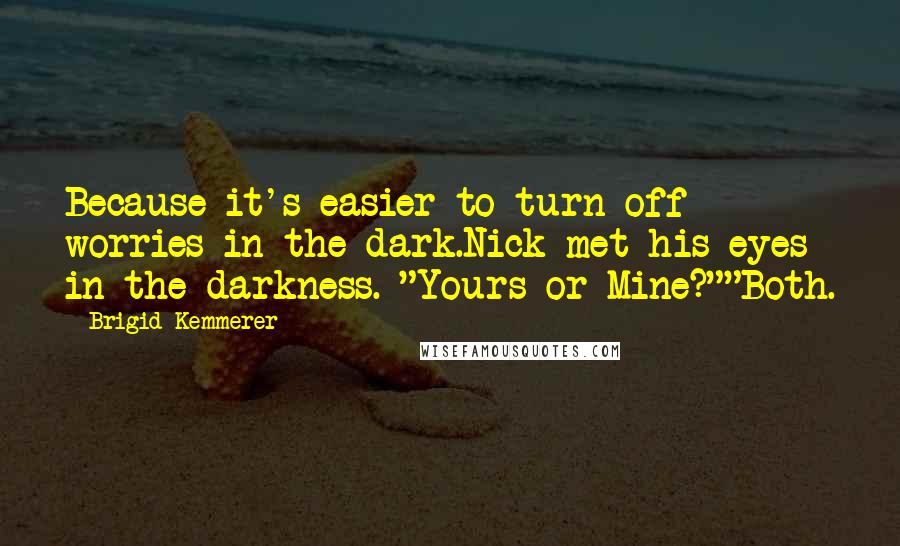 Brigid Kemmerer Quotes: Because it's easier to turn off worries in the dark.Nick met his eyes in the darkness. "Yours or Mine?""Both.