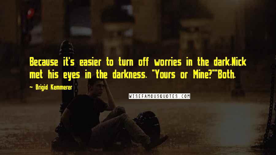 Brigid Kemmerer Quotes: Because it's easier to turn off worries in the dark.Nick met his eyes in the darkness. "Yours or Mine?""Both.