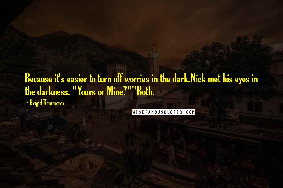 Brigid Kemmerer Quotes: Because it's easier to turn off worries in the dark.Nick met his eyes in the darkness. "Yours or Mine?""Both.