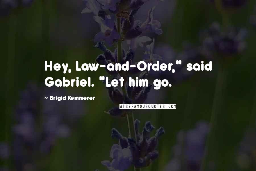 Brigid Kemmerer Quotes: Hey, Law-and-Order," said Gabriel. "Let him go.