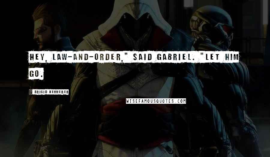 Brigid Kemmerer Quotes: Hey, Law-and-Order," said Gabriel. "Let him go.