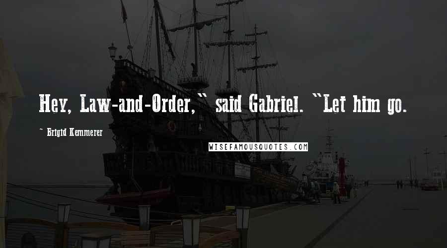 Brigid Kemmerer Quotes: Hey, Law-and-Order," said Gabriel. "Let him go.
