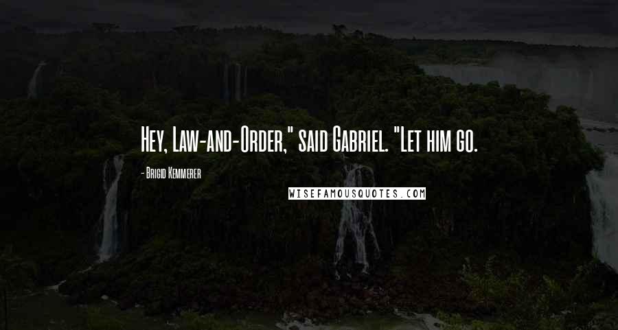 Brigid Kemmerer Quotes: Hey, Law-and-Order," said Gabriel. "Let him go.