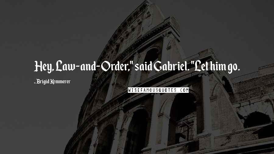 Brigid Kemmerer Quotes: Hey, Law-and-Order," said Gabriel. "Let him go.