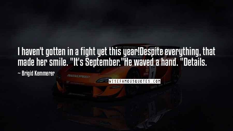 Brigid Kemmerer Quotes: I haven't gotten in a fight yet this year!Despite everything, that made her smile. "It's September."He waved a hand. "Details.