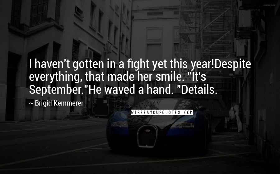 Brigid Kemmerer Quotes: I haven't gotten in a fight yet this year!Despite everything, that made her smile. "It's September."He waved a hand. "Details.