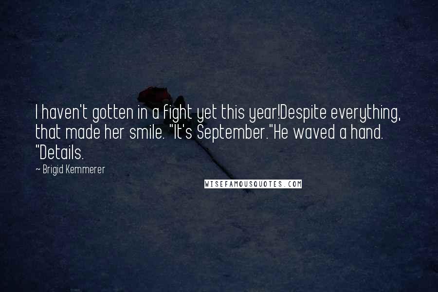 Brigid Kemmerer Quotes: I haven't gotten in a fight yet this year!Despite everything, that made her smile. "It's September."He waved a hand. "Details.