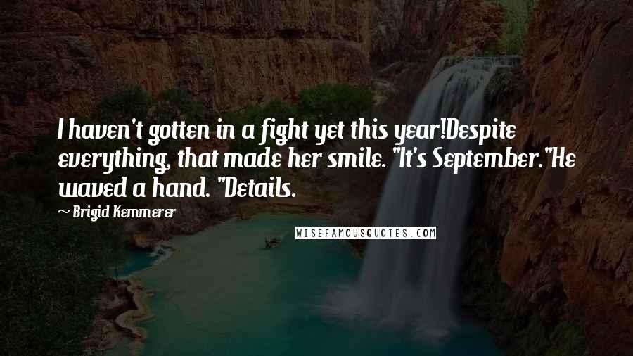 Brigid Kemmerer Quotes: I haven't gotten in a fight yet this year!Despite everything, that made her smile. "It's September."He waved a hand. "Details.