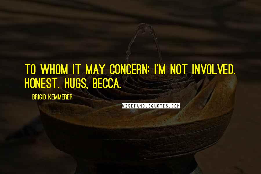 Brigid Kemmerer Quotes: To whom it may concern: I'm not involved. Honest. Hugs, Becca.