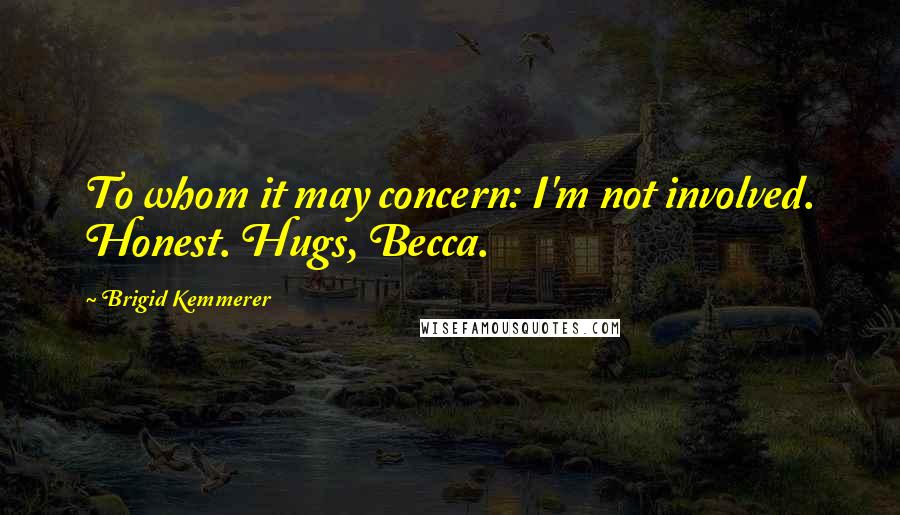 Brigid Kemmerer Quotes: To whom it may concern: I'm not involved. Honest. Hugs, Becca.