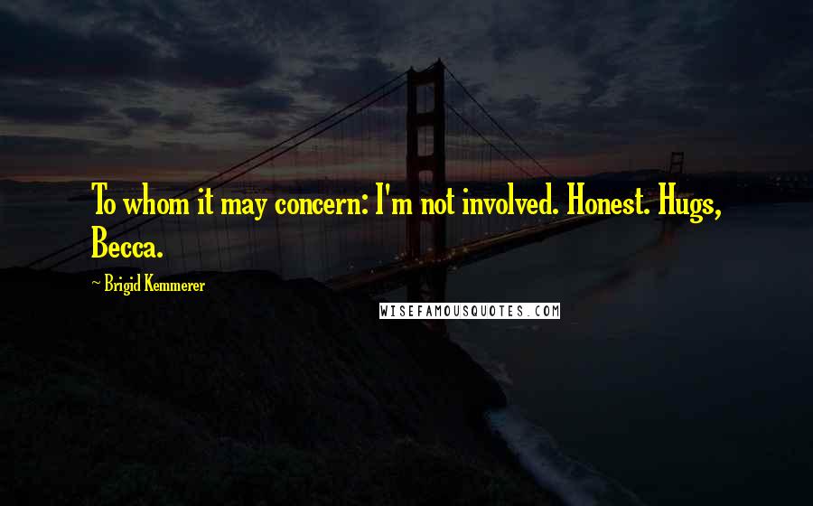 Brigid Kemmerer Quotes: To whom it may concern: I'm not involved. Honest. Hugs, Becca.