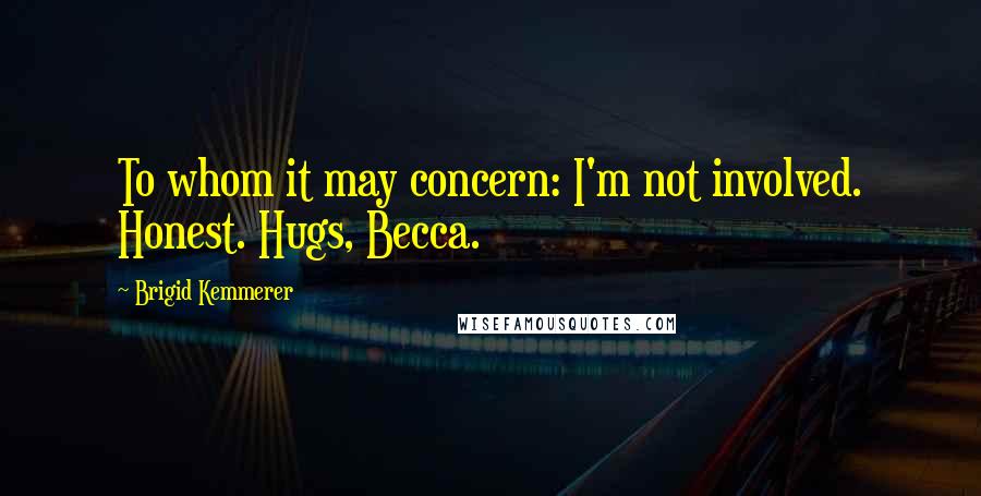 Brigid Kemmerer Quotes: To whom it may concern: I'm not involved. Honest. Hugs, Becca.