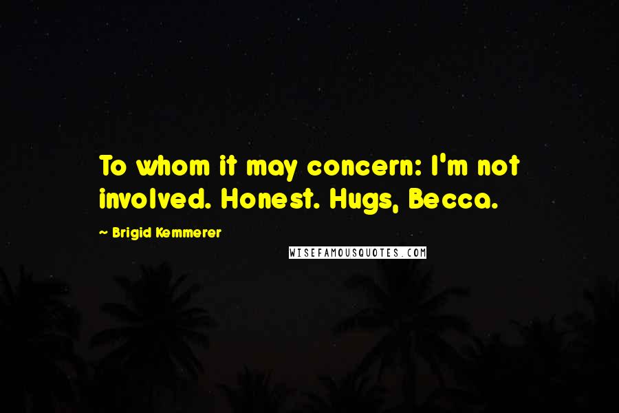 Brigid Kemmerer Quotes: To whom it may concern: I'm not involved. Honest. Hugs, Becca.