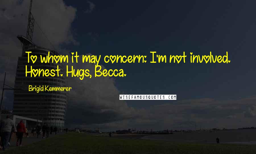 Brigid Kemmerer Quotes: To whom it may concern: I'm not involved. Honest. Hugs, Becca.