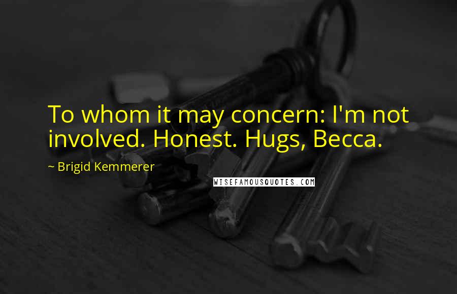 Brigid Kemmerer Quotes: To whom it may concern: I'm not involved. Honest. Hugs, Becca.