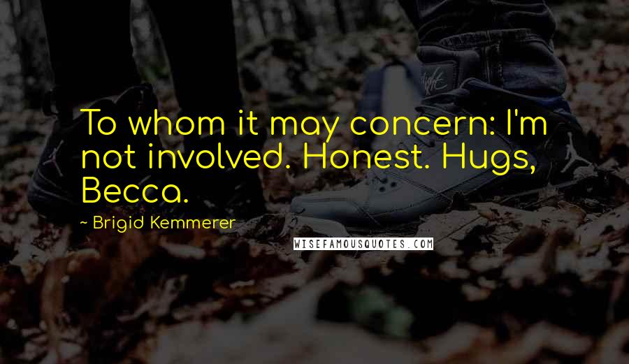 Brigid Kemmerer Quotes: To whom it may concern: I'm not involved. Honest. Hugs, Becca.