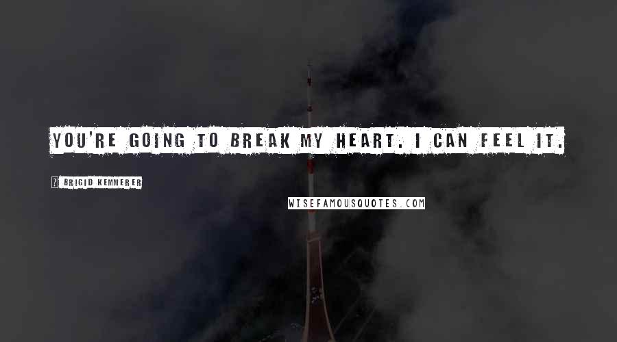 Brigid Kemmerer Quotes: You're going to break my heart. I can feel it.