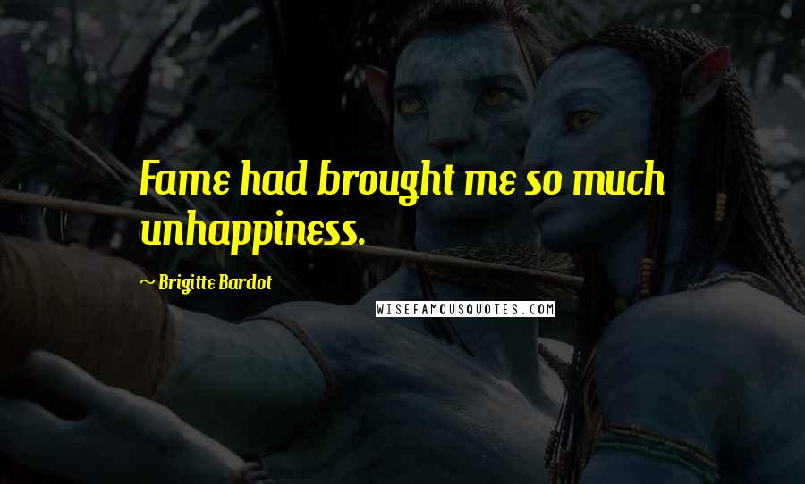 Brigitte Bardot Quotes: Fame had brought me so much unhappiness.