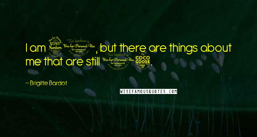 Brigitte Bardot Quotes: I am 30, but there are things about me that are still 15.