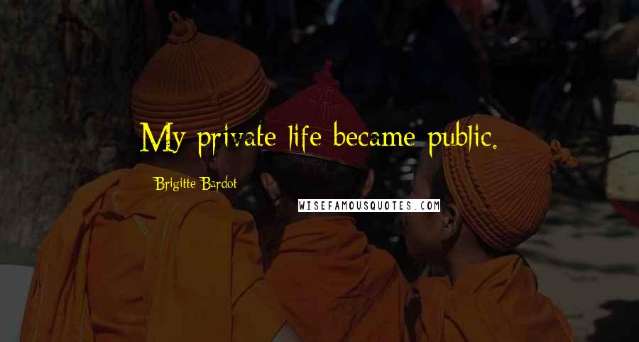 Brigitte Bardot Quotes: My private life became public.