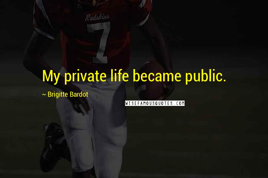 Brigitte Bardot Quotes: My private life became public.