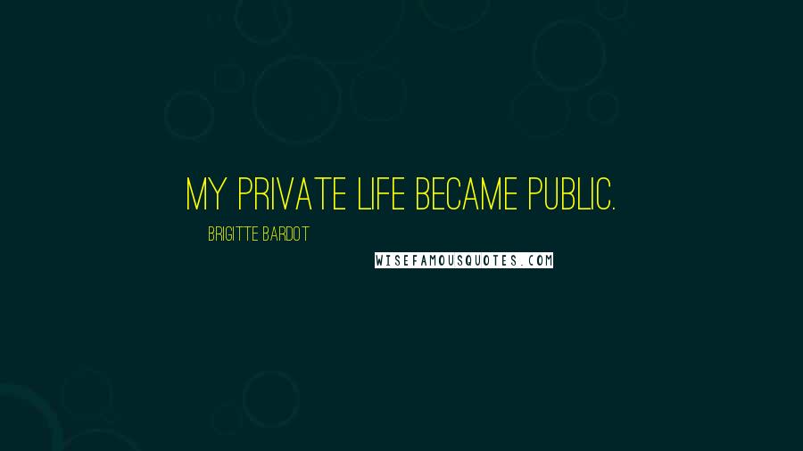 Brigitte Bardot Quotes: My private life became public.