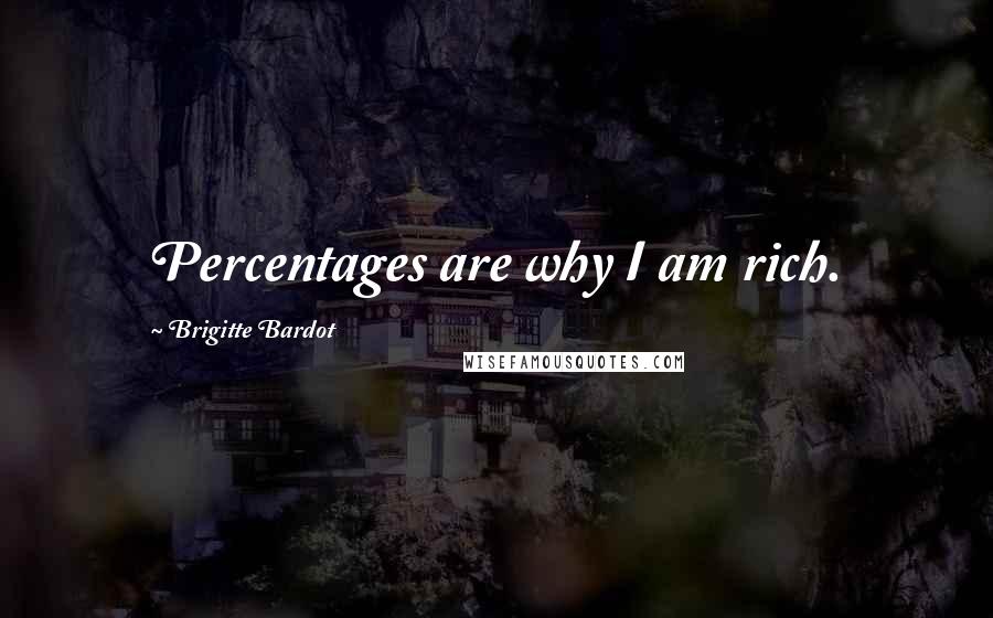 Brigitte Bardot Quotes: Percentages are why I am rich.