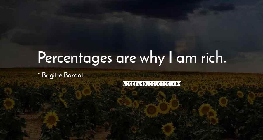 Brigitte Bardot Quotes: Percentages are why I am rich.