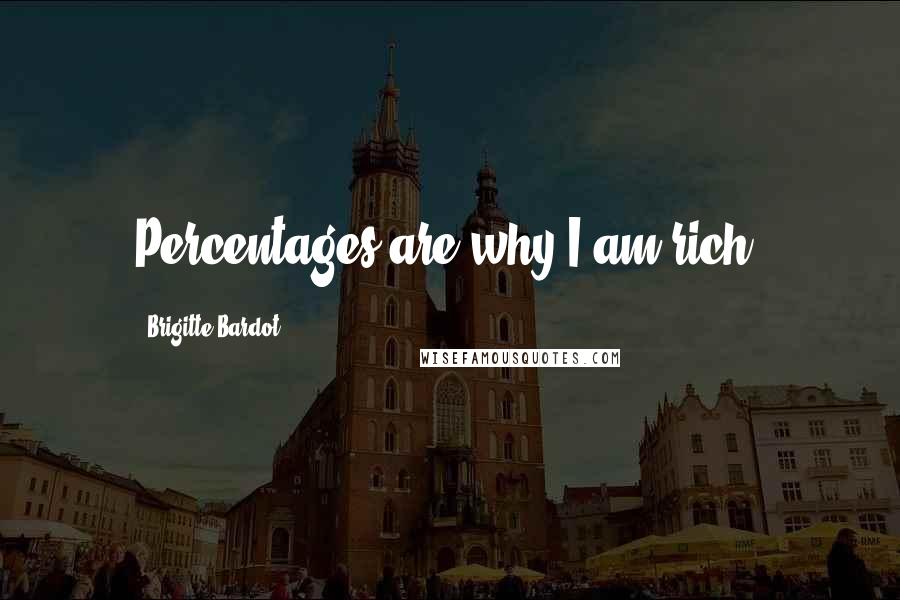 Brigitte Bardot Quotes: Percentages are why I am rich.