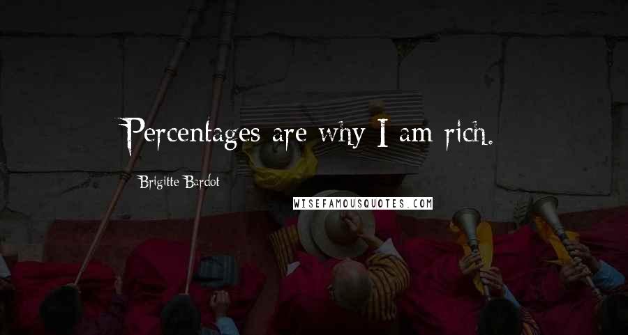 Brigitte Bardot Quotes: Percentages are why I am rich.