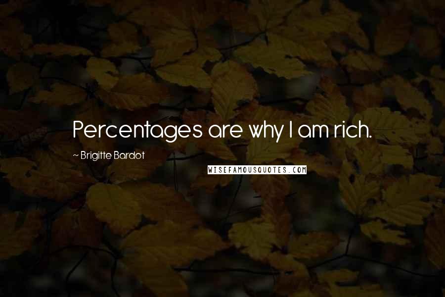 Brigitte Bardot Quotes: Percentages are why I am rich.