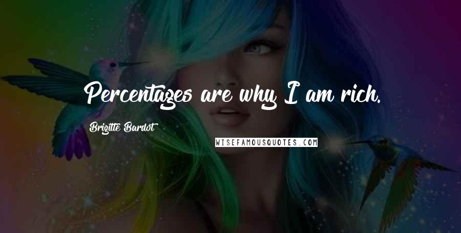 Brigitte Bardot Quotes: Percentages are why I am rich.