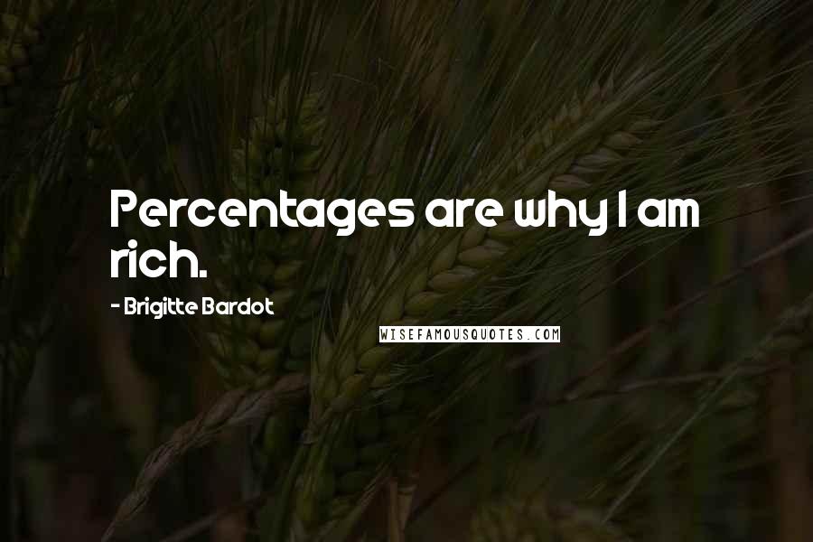 Brigitte Bardot Quotes: Percentages are why I am rich.