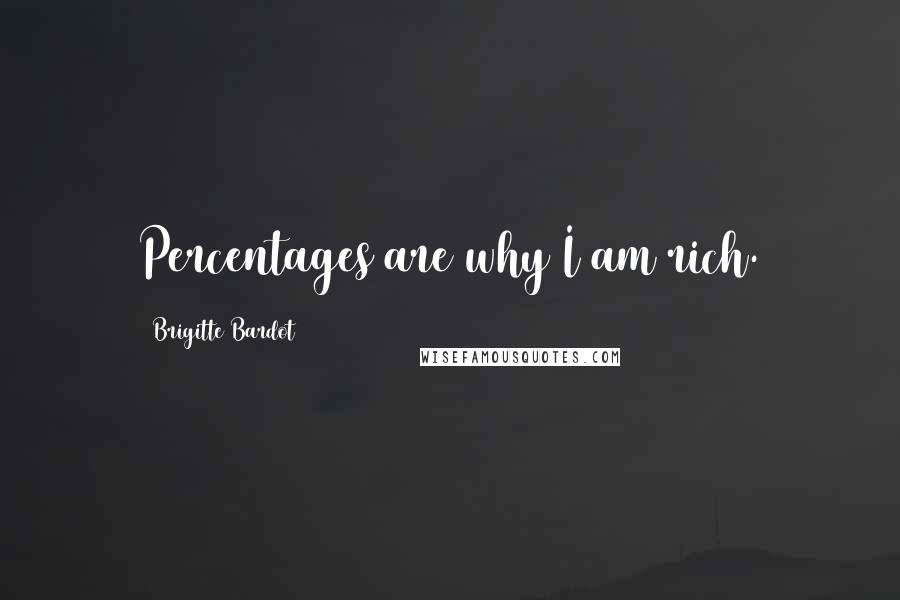 Brigitte Bardot Quotes: Percentages are why I am rich.