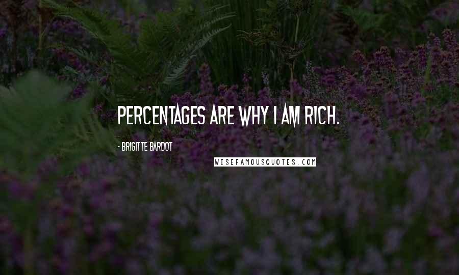 Brigitte Bardot Quotes: Percentages are why I am rich.
