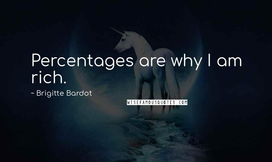 Brigitte Bardot Quotes: Percentages are why I am rich.