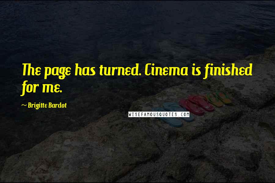 Brigitte Bardot Quotes: The page has turned. Cinema is finished for me.