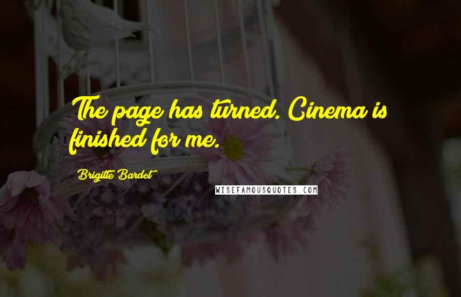 Brigitte Bardot Quotes: The page has turned. Cinema is finished for me.