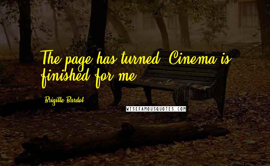 Brigitte Bardot Quotes: The page has turned. Cinema is finished for me.