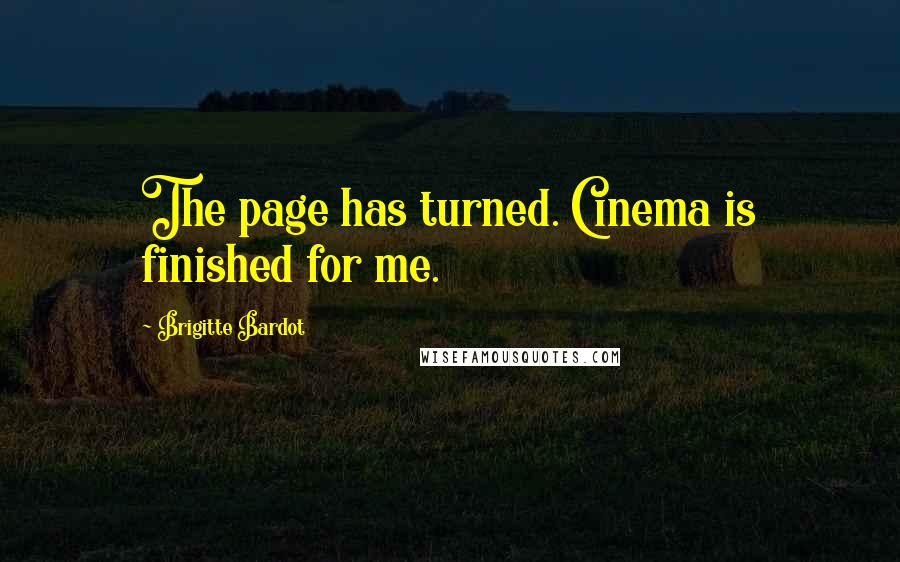 Brigitte Bardot Quotes: The page has turned. Cinema is finished for me.