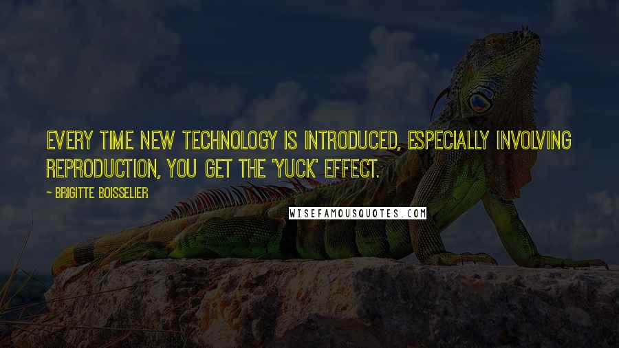 Brigitte Boisselier Quotes: Every time new technology is introduced, especially involving reproduction, you get the 'yuck' effect.