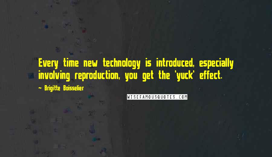 Brigitte Boisselier Quotes: Every time new technology is introduced, especially involving reproduction, you get the 'yuck' effect.