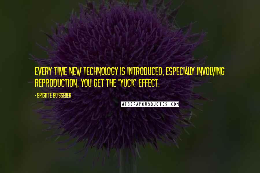 Brigitte Boisselier Quotes: Every time new technology is introduced, especially involving reproduction, you get the 'yuck' effect.