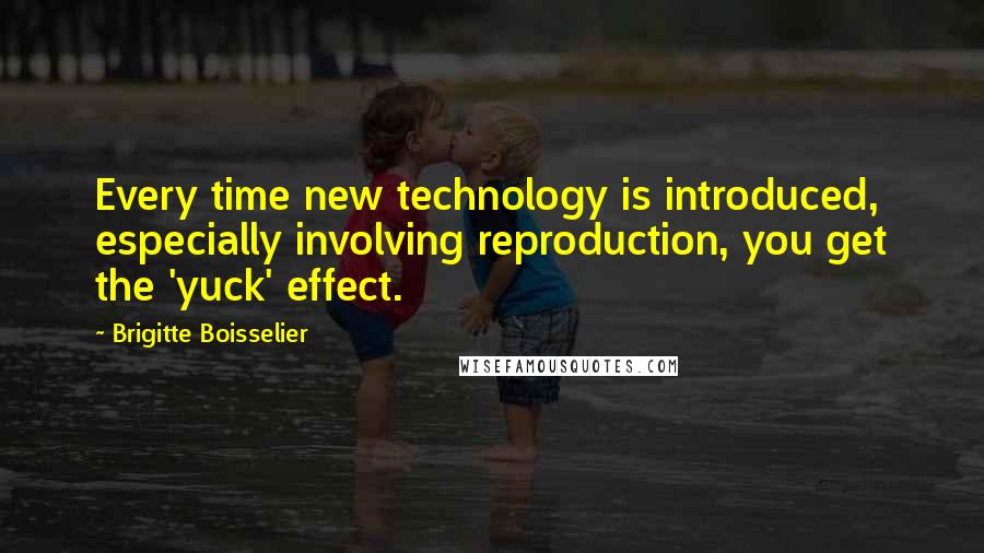 Brigitte Boisselier Quotes: Every time new technology is introduced, especially involving reproduction, you get the 'yuck' effect.