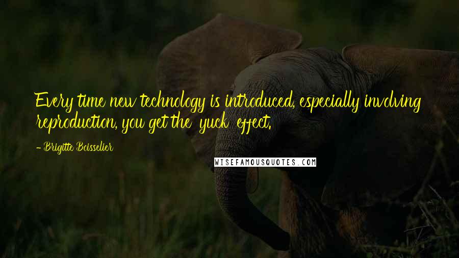 Brigitte Boisselier Quotes: Every time new technology is introduced, especially involving reproduction, you get the 'yuck' effect.