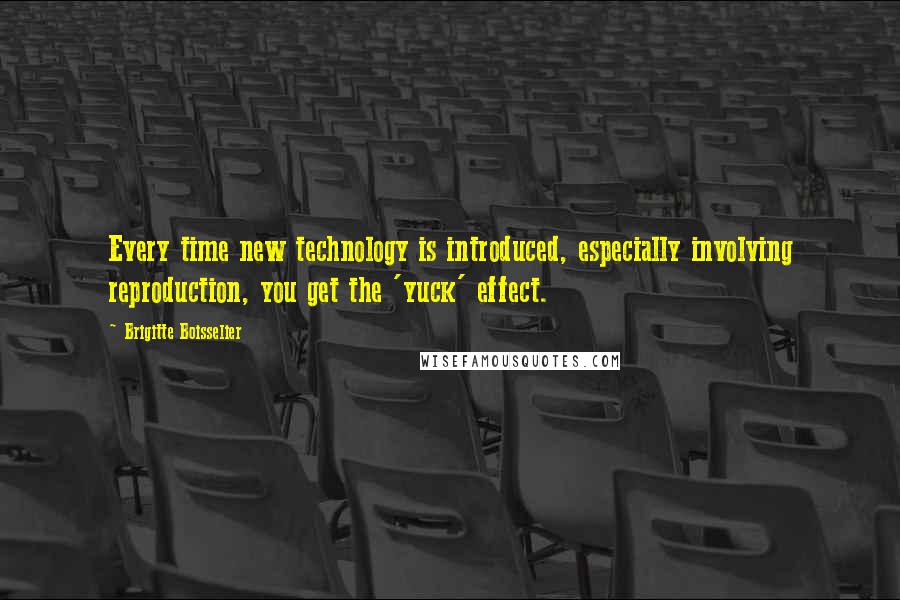 Brigitte Boisselier Quotes: Every time new technology is introduced, especially involving reproduction, you get the 'yuck' effect.