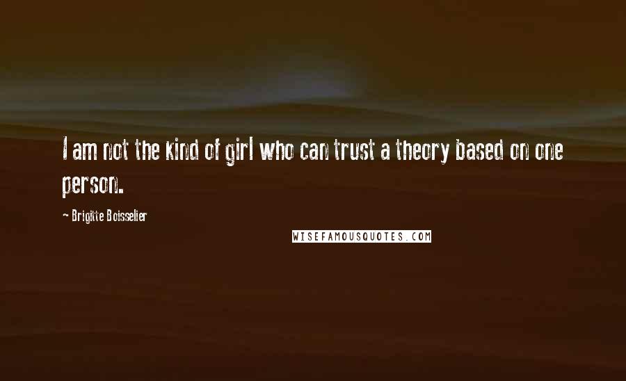 Brigitte Boisselier Quotes: I am not the kind of girl who can trust a theory based on one person.
