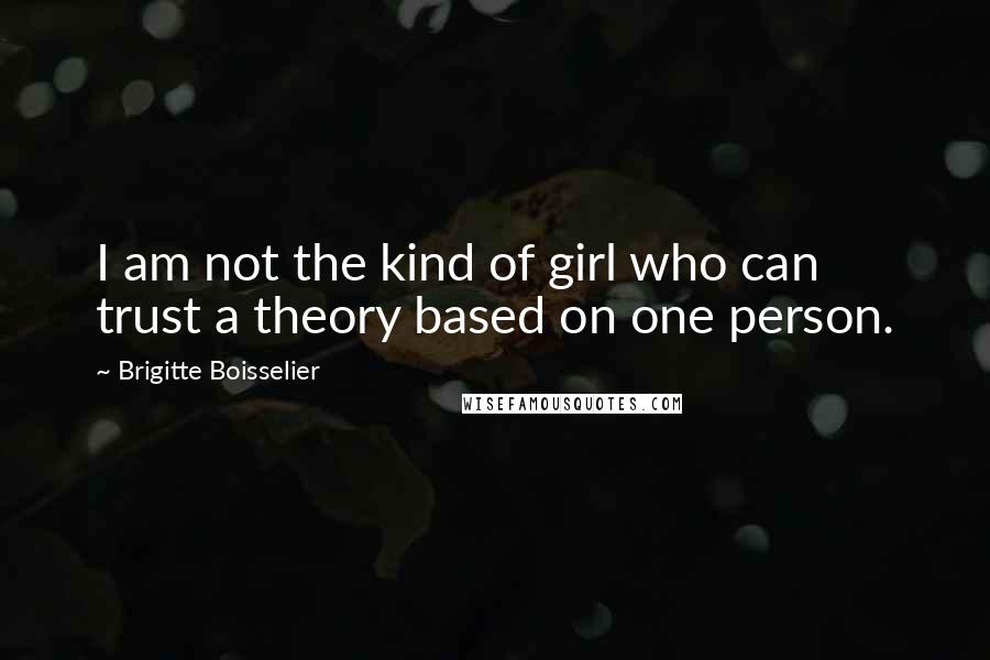 Brigitte Boisselier Quotes: I am not the kind of girl who can trust a theory based on one person.
