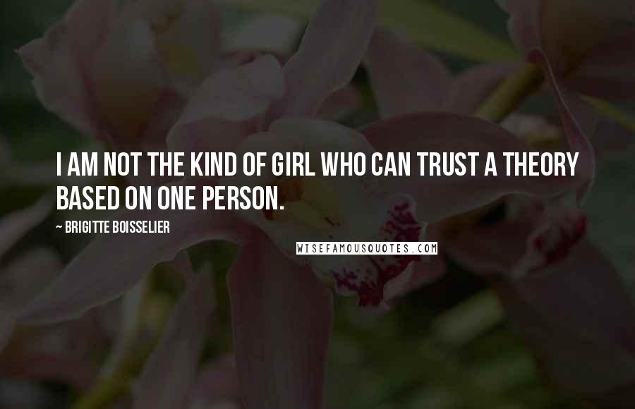 Brigitte Boisselier Quotes: I am not the kind of girl who can trust a theory based on one person.