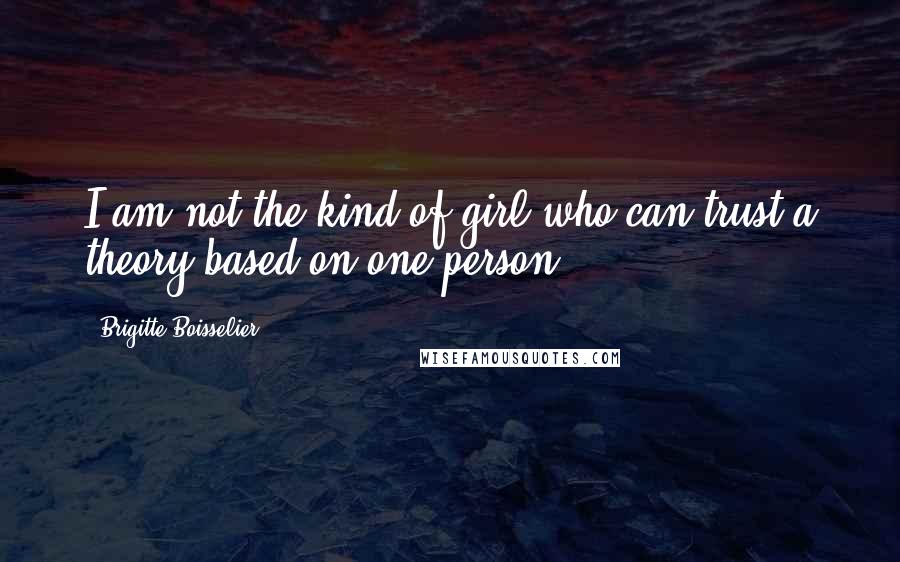 Brigitte Boisselier Quotes: I am not the kind of girl who can trust a theory based on one person.